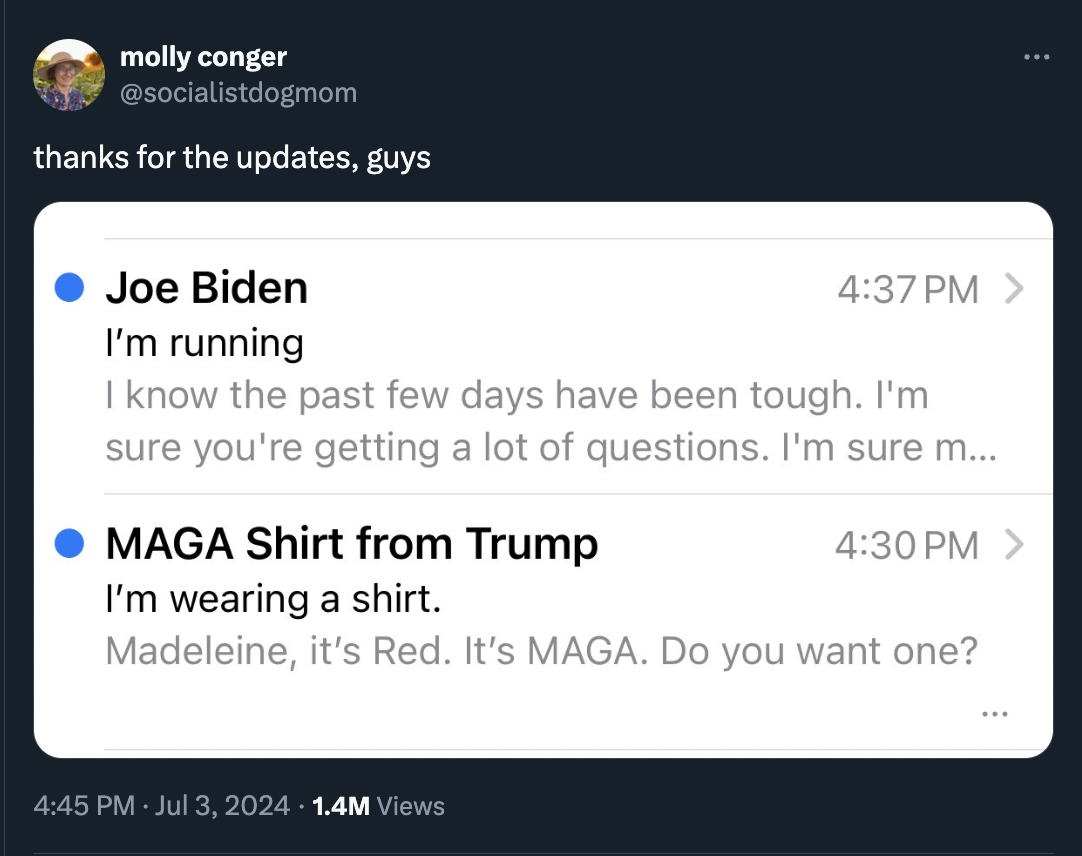 screenshot - molly conger thanks for the updates, guys Joe Biden I'm running > I know the past few days have been tough. I'm sure you're getting a lot of questions. I'm sure m... Maga Shirt from Trump I'm wearing a shirt. > Madeleine, it's Red. It's Maga.